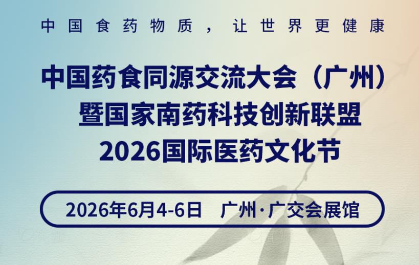 中國藥食同源交流大會（廣州）暨國家南藥科技創新聯盟2026國際醫藥文化節